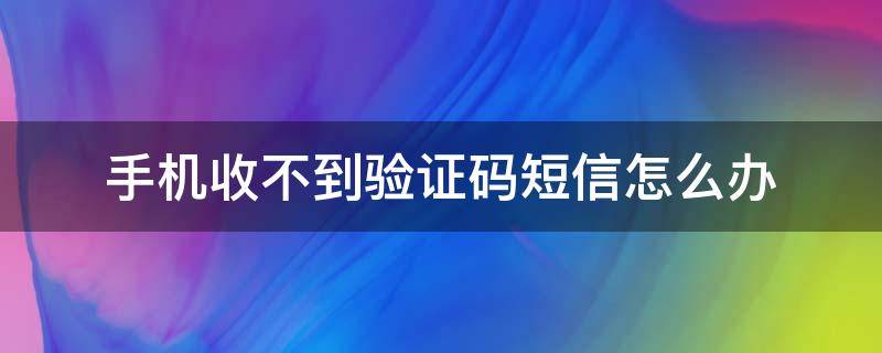 [收不到验证码短信是怎么回事]荣耀手机收不到验证码短信是怎么回事