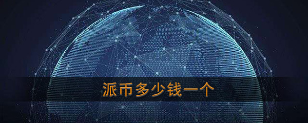 1个派币多少人民币_2021年派币多少钱一个