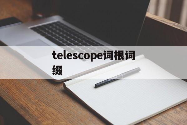 telescope词根词缀的简单介绍