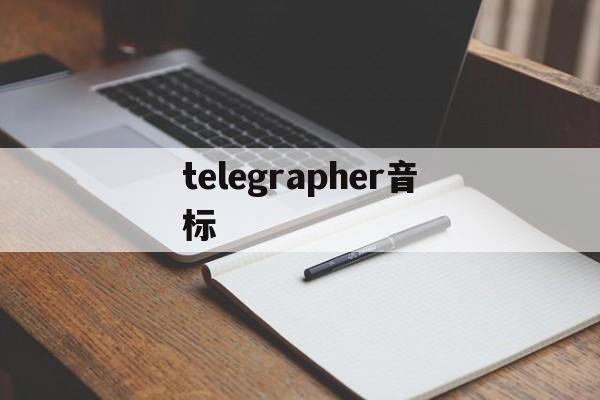 [telegrapher音标]telegram最新版本2023