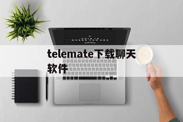 telemate下载聊天软件_telegeram官网下载app