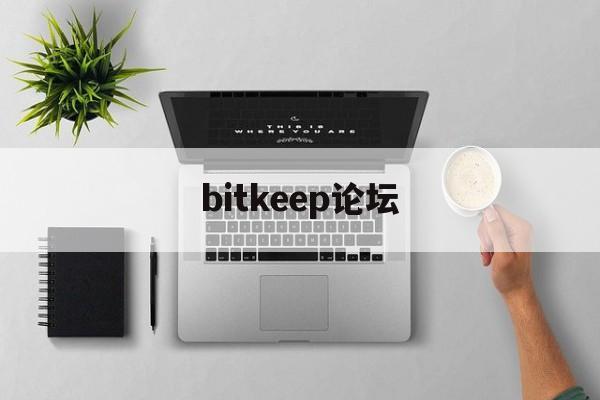 bitkeep论坛_bitznet官网登录